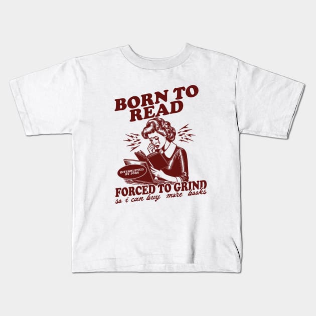 Born To Read Forced To Grind so i can buy more books Shirt,  Retro Bookish Kids T-Shirt by Hamza Froug